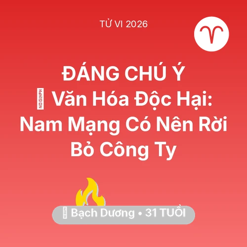 Vận hạn Bạch Dương sinh năm 1995 trong năm (2026): 🛑 Văn Hóa Độc Hại: Nam Mạng Bạch Dương Có Nên Rời Bỏ Công Ty