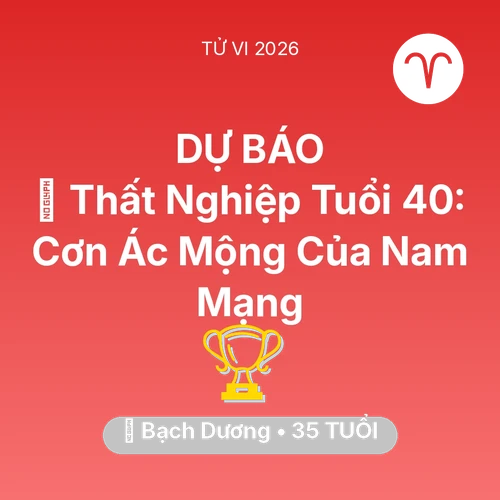 Tử vi Bạch Dương sinh năm 1991 trong năm 2026: 🚪 Thất Nghiệp Tuổi 40: Cơn Ác Mộng Của Nam Mạng Bạch Dương