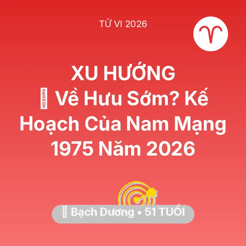 Vận hạn Bạch Dương sinh năm 1975 trong năm (2026): 👴 Về Hưu Sớm? Kế Hoạch Của Nam Mạng Bạch Dương 1975 Năm 2026