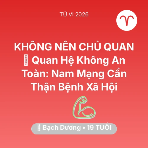Vận hạn Bạch Dương sinh năm 2007 trong năm (2026): 🛑 Quan Hệ Không An Toàn: Nam Mạng Bạch Dương Cẩn Thận Bệnh Xã Hội