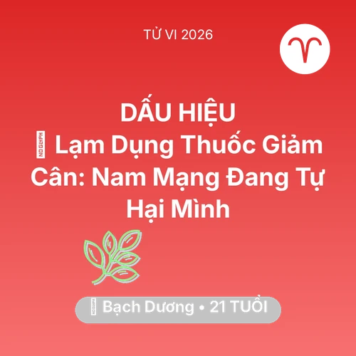 Tử vi Bạch Dương sinh năm 2005 trong năm 2026: 💊 Lạm Dụng Thuốc Giảm Cân: Nam Mạng Bạch Dương Đang Tự Hại Mình