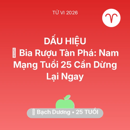 Vận hạn Bạch Dương sinh năm 2001 trong năm (2026): 🍻 Bia Rượu Tàn Phá: Nam Mạng Bạch Dương Tuổi 25 Cần Dừng Lại Ngay