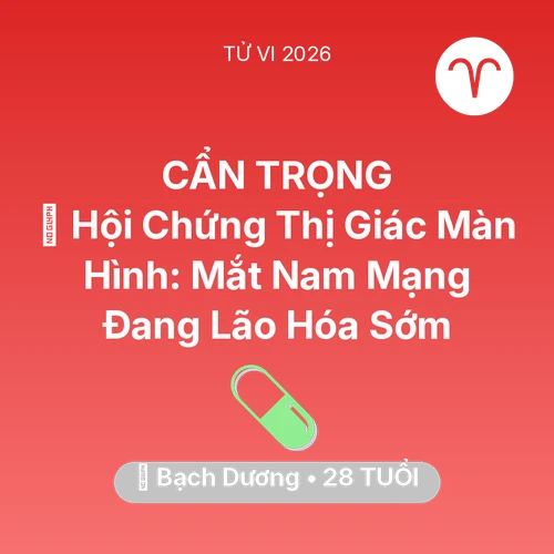 Vận hạn Bạch Dương sinh năm 1998 trong năm (2026): 👀 Hội Chứng Thị Giác Màn Hình: Mắt Nam Mạng Bạch Dương Đang Lão Hóa Sớm
