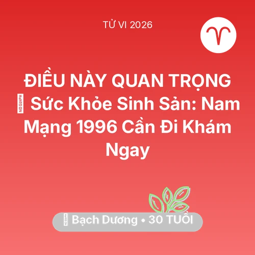 Vận hạn Bạch Dương sinh năm 1996 trong năm (2026): 🤰 Sức Khỏe Sinh Sản: Nam Mạng Bạch Dương 1996 Cần Đi Khám Ngay