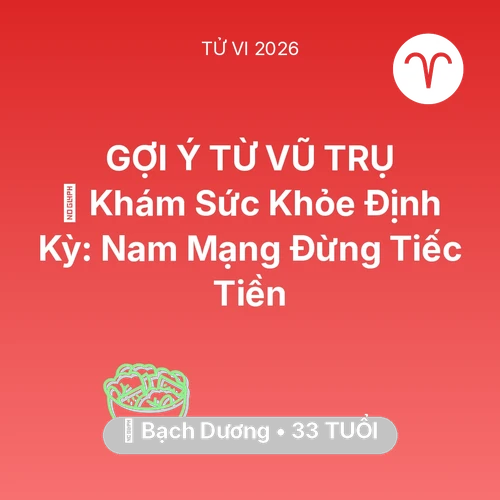 Tử vi Bạch Dương sinh năm 1993 trong năm 2026: 🏥 Khám Sức Khỏe Định Kỳ: Nam Mạng Bạch Dương Đừng Tiếc Tiền