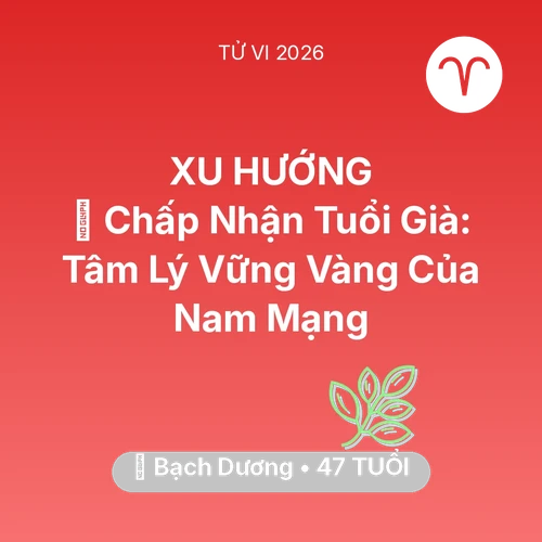 Tử vi Bạch Dương sinh năm 1979 trong năm 2026: 🕊️ Chấp Nhận Tuổi Già: Tâm Lý Vững Vàng Của Nam Mạng Bạch Dương