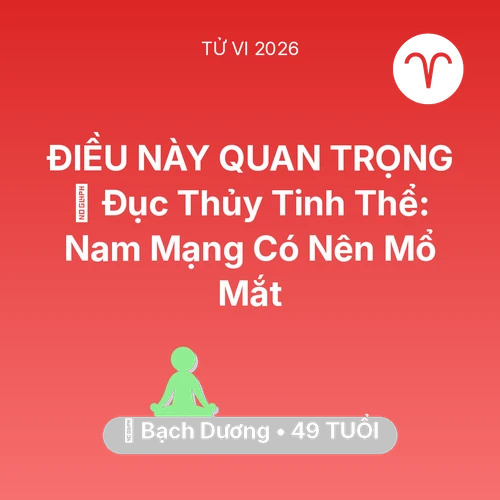 Tử vi Bạch Dương sinh năm 1977 trong năm 2026: 👀 Đục Thủy Tinh Thể: Nam Mạng Bạch Dương Có Nên Mổ Mắt