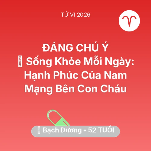 Tử vi Bạch Dương sinh năm 1974 trong năm 2026: 💐 Sống Khỏe Mỗi Ngày: Hạnh Phúc Của Nam Mạng Bạch Dương Bên Con Cháu
