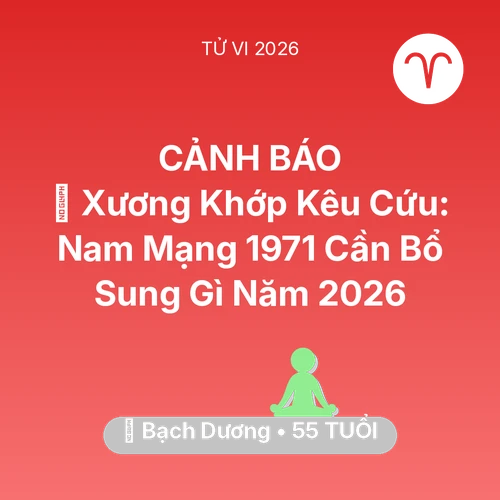 Vận hạn Bạch Dương sinh năm 1971 trong năm (2026): 🦴 Xương Khớp Kêu Cứu: Nam Mạng Bạch Dương 1971 Cần Bổ Sung Gì Năm 2026