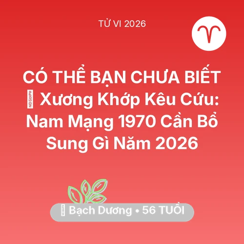 Xem tử vi Bạch Dương sinh năm 1970 Nam Mạng: 🦴 Xương Khớp Kêu Cứu: Nam Mạng Bạch Dương 1970 Cần Bổ Sung Gì Năm 2026