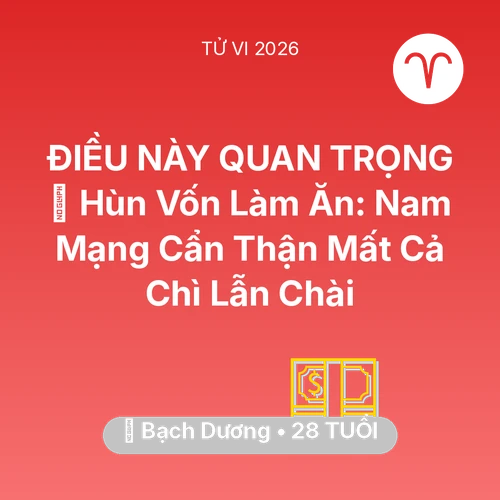 Tử vi Bạch Dương sinh năm 1998 trong năm 2026: 🤝 Hùn Vốn Làm Ăn: Nam Mạng Bạch Dương Cẩn Thận Mất Cả Chì Lẫn Chài