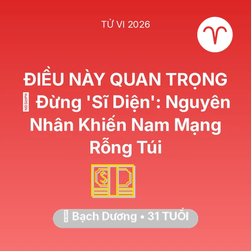 Vận hạn Bạch Dương sinh năm 1995 trong năm (2026): 🛑 Đừng 'Sĩ Diện': Nguyên Nhân Khiến Nam Mạng Bạch Dương Rỗng Túi