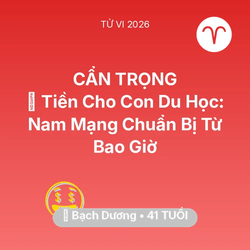 Vận hạn Bạch Dương sinh năm 1985 trong năm (2026): 🎓 Tiền Cho Con Du Học: Nam Mạng Bạch Dương Chuẩn Bị Từ Bao Giờ