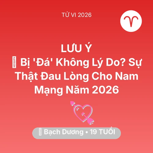Xem tử vi Bạch Dương sinh năm 2007 Nam Mạng: 💔 Bị 'Đá' Không Lý Do? Sự Thật Đau Lòng Cho Nam Mạng Bạch Dương Năm 2026