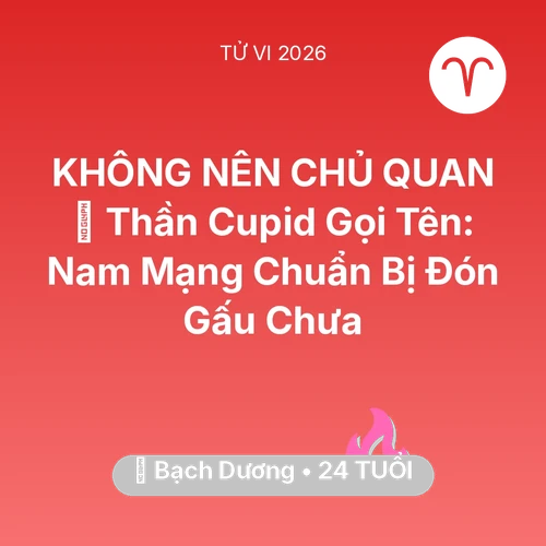 Tử vi Bạch Dương sinh năm 2002 trong năm 2026: 🏹 Thần Cupid Gọi Tên: Nam Mạng Bạch Dương Chuẩn Bị Đón Gấu Chưa