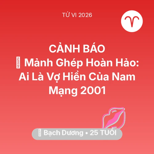 Tử vi Bạch Dương sinh năm 2001 trong năm 2026: 🧩 Mảnh Ghép Hoàn Hảo: Ai Là Vợ Hiền Của Nam Mạng Bạch Dương 2001