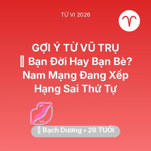 Vận hạn Bạch Dương sinh năm 1998 trong năm (2026): 🤝 Bạn Đời Hay Bạn Bè? Nam Mạng Bạch Dương Đang Xếp Hạng Sai Thứ Tự