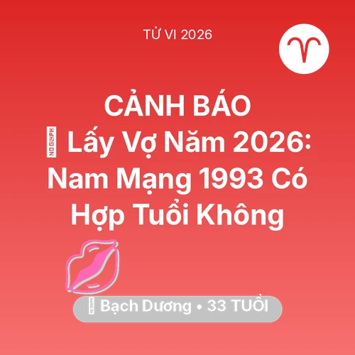 Tử vi Bạch Dương sinh năm 1993 trong năm 2026: 👰 Lấy Vợ Năm 2026: Nam Mạng Bạch Dương 1993 Có Hợp Tuổi Không