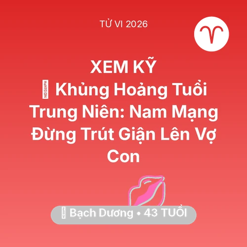 Vận hạn Bạch Dương sinh năm 1983 trong năm (2026): 📉 Khủng Hoảng Tuổi Trung Niên: Nam Mạng Bạch Dương Đừng Trút Giận Lên Vợ Con