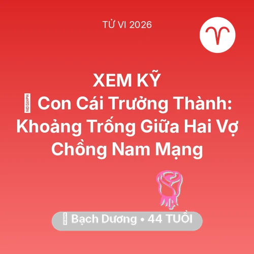 Vận hạn Bạch Dương sinh năm 1982 trong năm (2026): 👴 Con Cái Trưởng Thành: Khoảng Trống Giữa Hai Vợ Chồng Nam Mạng Bạch Dương