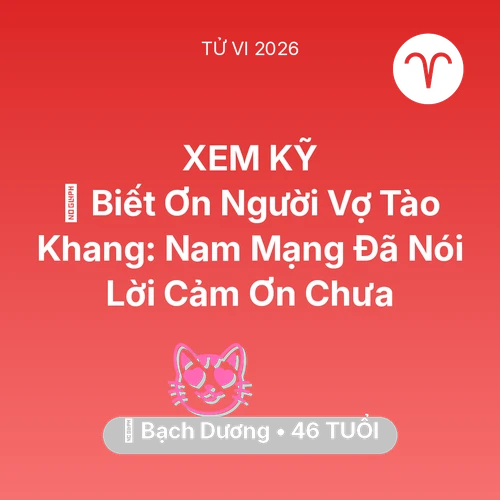 Tử vi Bạch Dương sinh năm 1980 trong năm 2026: 🙏 Biết Ơn Người Vợ Tào Khang: Nam Mạng Bạch Dương Đã Nói Lời Cảm Ơn Chưa