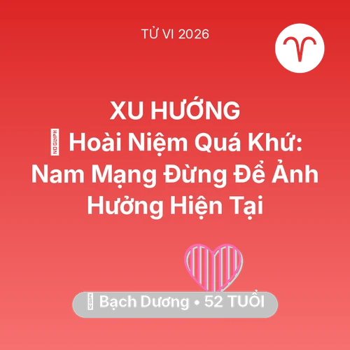 Vận hạn Bạch Dương sinh năm 1974 trong năm (2026): 🕰️ Hoài Niệm Quá Khứ: Nam Mạng Bạch Dương Đừng Để Ảnh Hưởng Hiện Tại