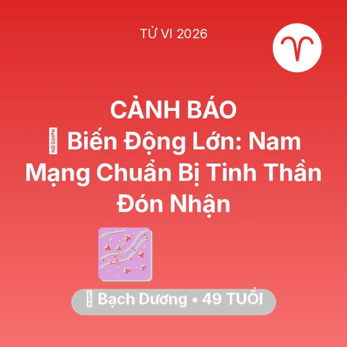 Tử vi Bạch Dương sinh năm 1977 trong năm 2026: 🌪️ Biến Động Lớn: Nam Mạng Bạch Dương Chuẩn Bị Tinh Thần Đón Nhận