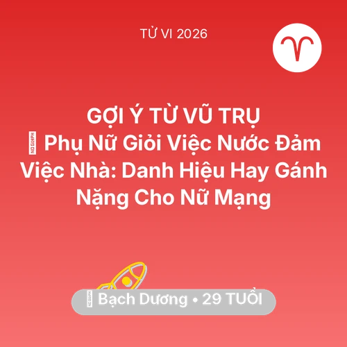Tử vi Bạch Dương sinh năm 1997 trong năm 2026: 🏆 Phụ Nữ Giỏi Việc Nước Đảm Việc Nhà: Danh Hiệu Hay Gánh Nặng Cho Nữ Mạng Bạch Dương