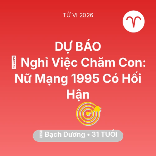 Tử vi Bạch Dương sinh năm 1995 trong năm 2026: 🚪 Nghỉ Việc Chăm Con: Nữ Mạng Bạch Dương 1995 Có Hối Hận