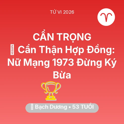 Vận hạn Bạch Dương sinh năm 1973 trong năm (2026): 🛑 Cẩn Thận Hợp Đồng: Nữ Mạng Bạch Dương 1973 Đừng Ký Bừa