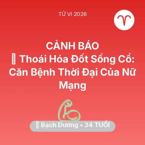 Tử vi Bạch Dương sinh năm 1992 trong năm 2026: 🦴 Thoái Hóa Đốt Sống Cổ: Căn Bệnh Thời Đại Của Nữ Mạng Bạch Dương