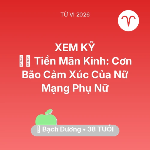 Vận hạn Bạch Dương sinh năm 1988 trong năm (2026): 🧘‍♀️ Tiền Mãn Kinh: Cơn Bão Cảm Xúc Của Nữ Mạng Bạch Dương Phụ Nữ