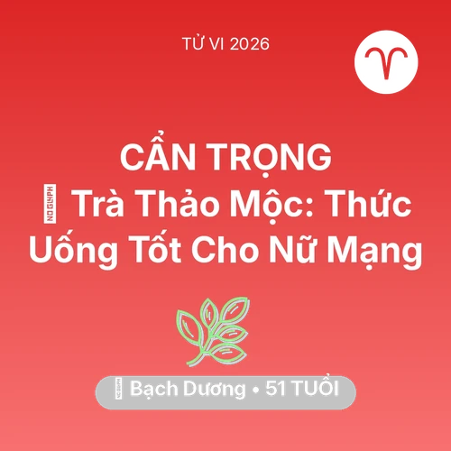 Vận hạn Bạch Dương sinh năm 1975 trong năm (2026): 🍵 Trà Thảo Mộc: Thức Uống Tốt Cho Nữ Mạng Bạch Dương