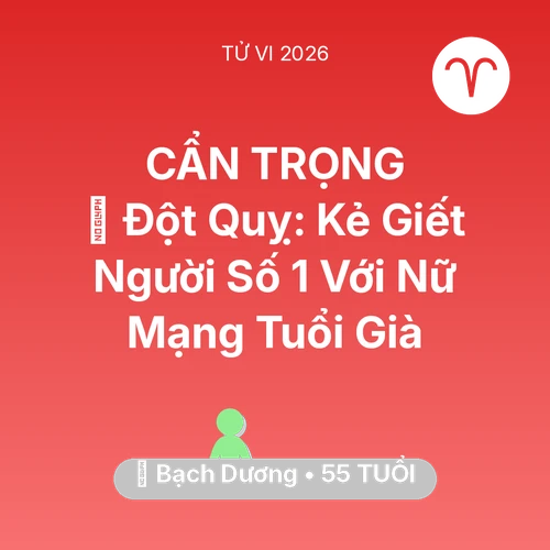 Vận hạn Bạch Dương sinh năm 1971 trong năm (2026): 🛑 Đột Quỵ: Kẻ Giết Người Số 1 Với Nữ Mạng Bạch Dương Tuổi Già