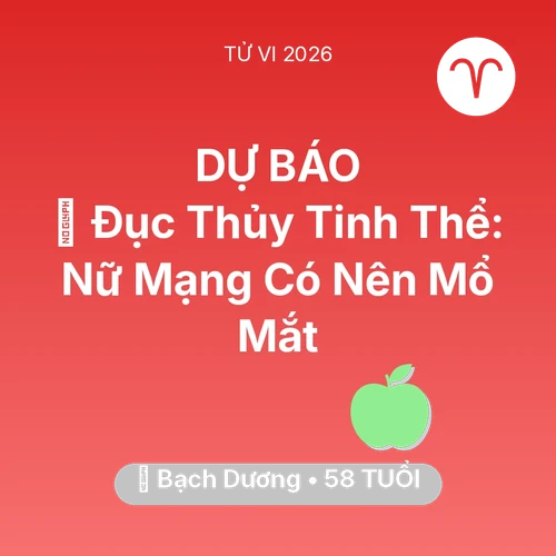 Xem tử vi Bạch Dương sinh năm 1968 Nữ Mạng: 👀 Đục Thủy Tinh Thể: Nữ Mạng Bạch Dương Có Nên Mổ Mắt