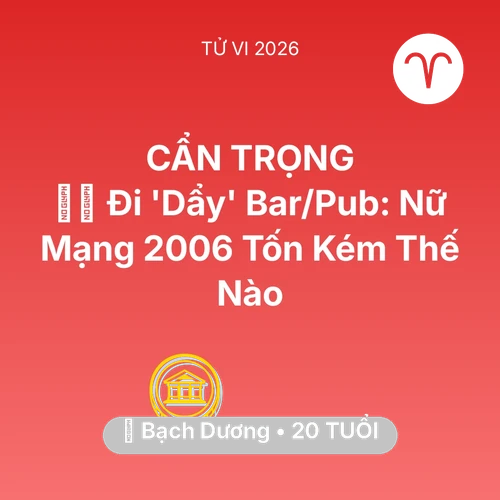 Xem tử vi Bạch Dương sinh năm 2006 Nữ Mạng: 👯‍♀️ Đi 'Dẩy' Bar/Pub: Nữ Mạng Bạch Dương 2006 Tốn Kém Thế Nào