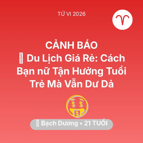 Tử vi Bạch Dương sinh năm 2005 trong năm 2026: ✈️ Du Lịch Giá Rẻ: Cách Bạn nữ Bạch Dương Tận Hưởng Tuổi Trẻ Mà Vẫn Dư Dả