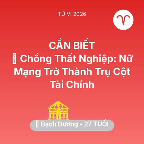 Vận hạn Bạch Dương sinh năm 1999 trong năm (2026): 📉 Chồng Thất Nghiệp: Nữ Mạng Bạch Dương Trở Thành Trụ Cột Tài Chính