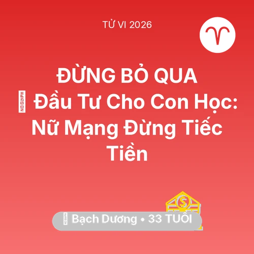 Tử vi Bạch Dương sinh năm 1993 trong năm 2026: 🎓 Đầu Tư Cho Con Học: Nữ Mạng Bạch Dương Đừng Tiếc Tiền