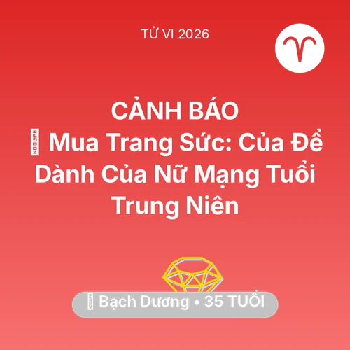 Vận hạn Bạch Dương sinh năm 1991 trong năm (2026): 💍 Mua Trang Sức: Của Để Dành Của Nữ Mạng Bạch Dương Tuổi Trung Niên