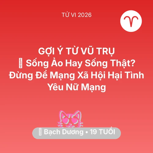 Tử vi Bạch Dương sinh năm 2007 trong năm 2026: 🤳 Sống Ảo Hay Sống Thật? Đừng Để Mạng Xã Hội Hại Tình Yêu Nữ Mạng Bạch Dương