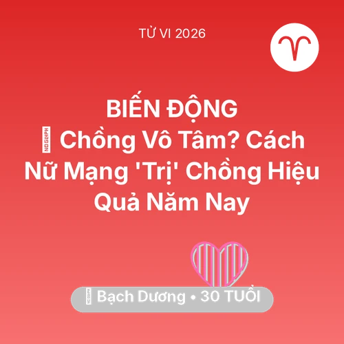 Vận hạn Bạch Dương sinh năm 1996 trong năm (2026): 💔 Chồng Vô Tâm? Cách Nữ Mạng Bạch Dương 'Trị' Chồng Hiệu Quả Năm Nay