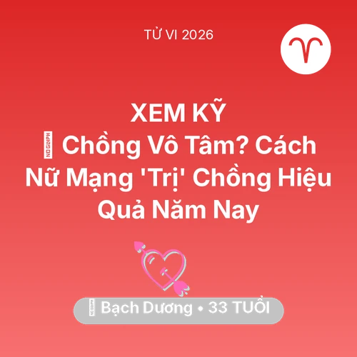 Tử vi Bạch Dương sinh năm 1993 trong năm 2026: 💔 Chồng Vô Tâm? Cách Nữ Mạng Bạch Dương 'Trị' Chồng Hiệu Quả Năm Nay