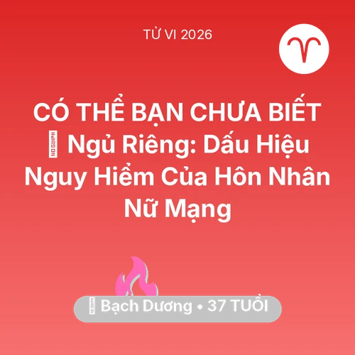 Tử vi Bạch Dương sinh năm 1989 trong năm 2026: 🚪 Ngủ Riêng: Dấu Hiệu Nguy Hiểm Của Hôn Nhân Nữ Mạng Bạch Dương