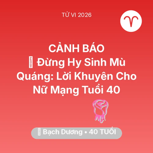 Xem tử vi Bạch Dương sinh năm 1986 Nữ Mạng: 🛑 Đừng Hy Sinh Mù Quáng: Lời Khuyên Cho Nữ Mạng Bạch Dương Tuổi 40