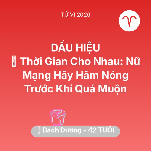 Vận hạn Bạch Dương sinh năm 1984 trong năm (2026): ⏳ Thời Gian Cho Nhau: Nữ Mạng Bạch Dương Hãy Hâm Nóng Trước Khi Quá Muộn