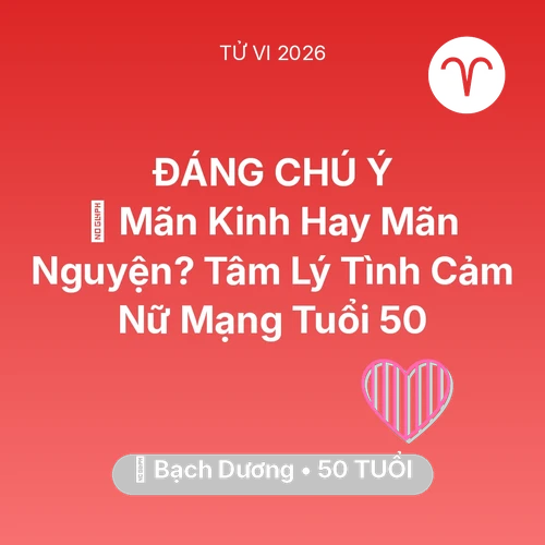 Xem tử vi Bạch Dương sinh năm 1976 Nữ Mạng: 👵 Mãn Kinh Hay Mãn Nguyện? Tâm Lý Tình Cảm Nữ Mạng Bạch Dương Tuổi 50