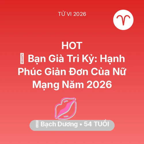 Tử vi Bạch Dương sinh năm 1972 trong năm 2026: 🤝 Bạn Già Tri Kỷ: Hạnh Phúc Giản Đơn Của Nữ Mạng Bạch Dương Năm 2026