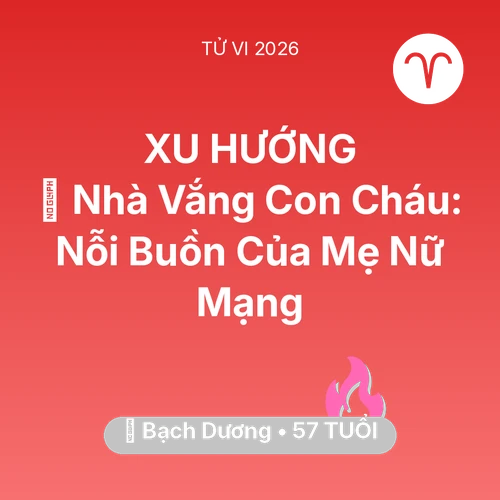 Vận hạn Bạch Dương sinh năm 1969 trong năm (2026): 🏠 Nhà Vắng Con Cháu: Nỗi Buồn Của Mẹ Nữ Mạng Bạch Dương
