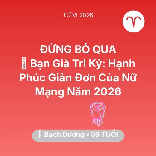 Vận hạn Bạch Dương sinh năm 1967 trong năm (2026): 🤝 Bạn Già Tri Kỷ: Hạnh Phúc Giản Đơn Của Nữ Mạng Bạch Dương Năm 2026